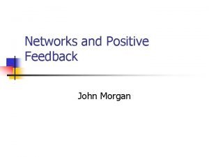 Networks and Positive Feedback John Morgan Important Ideas