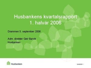 Husbankens kvartalsrapport 1 halvr 2006 Drammen 5 september