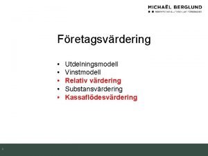 Fretagsvrdering 1 Utdelningsmodell Vinstmodell Relativ vrdering Substansvrdering Kassafldesvrdering