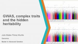 GWAS complex traits and the hidden heritability Julio