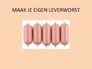 MAAK JE EIGEN LEVERWORST Leverworst altijd lastig Waarom