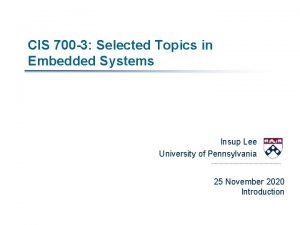 CIS 700 3 Selected Topics in Embedded Systems