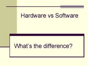Hardware vs software Hardware vs software