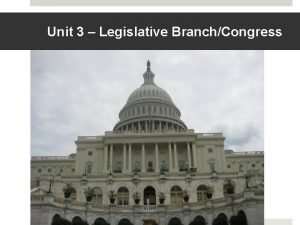 Unit 3 Legislative BranchCongress The Capitol Building The