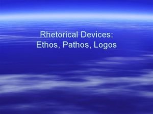 Rhetorical Devices Ethos Pathos Logos What is Rhetoric