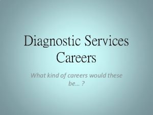 Diagnostic Services Careers What kind of careers would