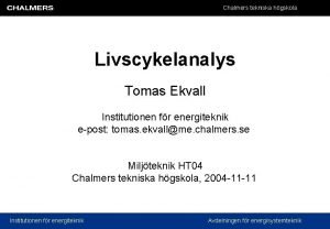 Chalmers tekniska hgskola Livscykelanalys Tomas Ekvall Institutionen fr