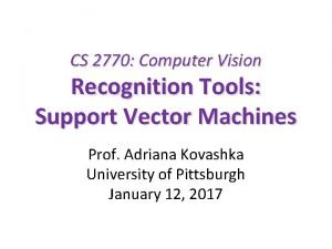 CS 2770 Computer Vision Recognition Tools Support Vector