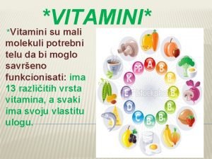 VITAMINI Vitamini su mali molekuli potrebni telu da