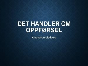 DET HANDLER OM OPPFRSEL Klasseromsledelse KLASSELEDELSE OG VURDERING