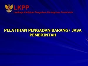 LKPP Lembaga Kebijakan Pengadaan BarangJasa Pemerintah PELATIHAN PENGADAN