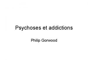 Psychoses et addictions Philip Gorwood Le concept daddiction