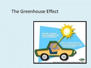 The Greenhouse Effect Carbon dioxide is a greenhouse