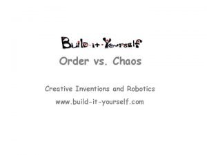 Order vs Chaos Creative Inventions and Robotics www