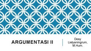 ARGUMENTASI II Desy Listyaningrum M Hum TUJUAN PEMBELAJARA