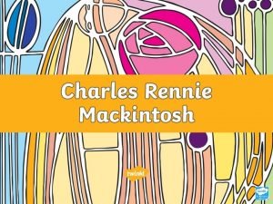Aim I can say who Charles Rennie Mackintosh