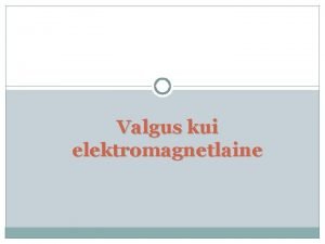 Valgus kui elektromagnetlaine Valgus osake vi laine Kuidas