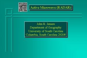 Active Microwave RADAR John R Jensen Department of