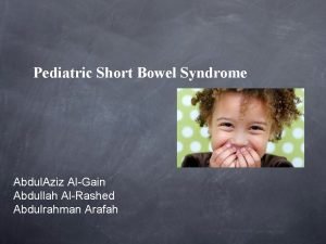 Pediatric Short Bowel Syndrome Abdul Aziz AlGain Abdullah