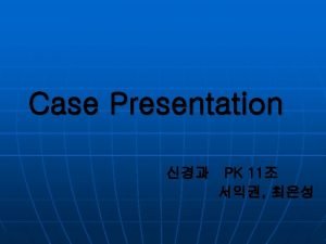 Case Presentation PK 11 Identifying Date n Name