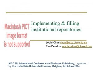 Implementing filling institutional repositories Leslie Chan chanutsc utoronto