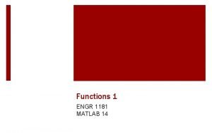 Functions 1 ENGR 1181 MATLAB 14 Userdefined Functions Functions 1 ENGR 1181 MATLAB 14 Userdefined Functions
