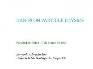 HANDS ON PARTICLE PHYSICS Facultad de Fsica 17