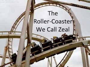 The RollerCoaster We Call Zeal Zeal Is Like