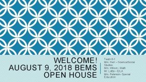 WELCOME AUGUST 9 2018 BEMS OPEN HOUSE Team