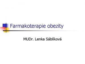 Farmakoterapie obezity MUDr Lenka Sblkov Cl farmakoterapie n