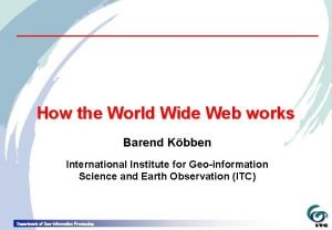 How the World Wide Web works Barend Kbben