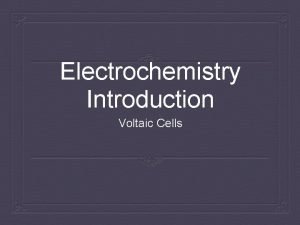 Electrochemistry Introduction Voltaic Cells Electrochemical Cell Electrochemical device