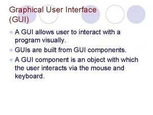 Graphical User Interface GUI l A GUI allows