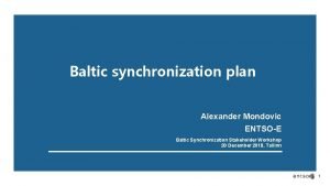 Baltic synchronization plan Alexander Mondovic ENTSOE Baltic Synchronization