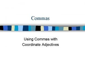 Commas Using Commas with Coordinate Adjectives Commas used