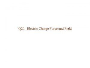Q 20 Electric Charge Force and Field 1