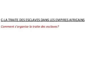 CLA TRAITE DES ESCLAVES DANS LES EMPIRES AFRICAINS