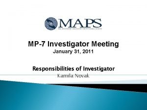 MP7 Investigator Meeting January 31 2011 Responsibilities of