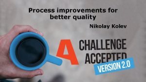 Process improvements for better quality Nikolay Kolev Lets