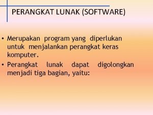 PERANGKAT LUNAK SOFTWARE Merupakan program yang diperlukan untuk