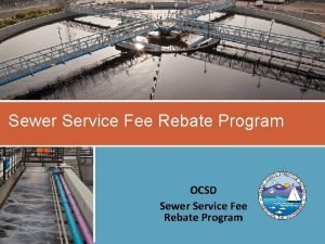 Sewer Service Fee Rebate Program OCSD Sewer Service