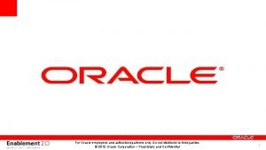 For Oracle employees and authorized partners only Do