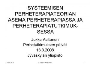 SYSTEEMISEN PERHETERAPIATEORIAN ASEMA PERHETERAPIASSA JA PERHETERAPIATUTKIMUKSESSA Jukka Aaltonen