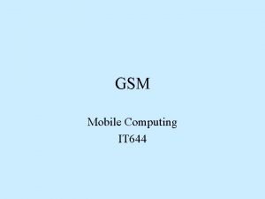 GSM Mobile Computing IT 644 GSM System Architecture