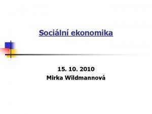 Sociln ekonomika 15 10 2010 Mirka Wildmannov Sociln