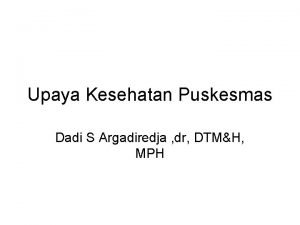 Upaya Kesehatan Puskesmas Dadi S Argadiredja dr DTMH