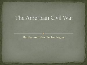 The American Civil War Battles and New Technologies