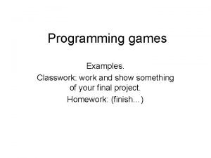 Programming games Examples Classwork work and show something