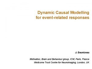 Dynamic Causal Modelling for eventrelated responses J Daunizeau