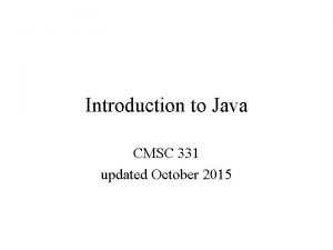 Introduction to Java CMSC 331 updated October 2015